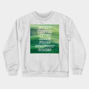 Great Things Never Come From Comfort Zones Crewneck Sweatshirt